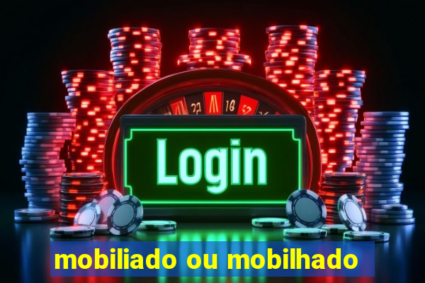 mobiliado ou mobilhado